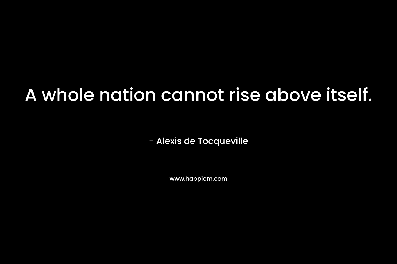 A whole nation cannot rise above itself.