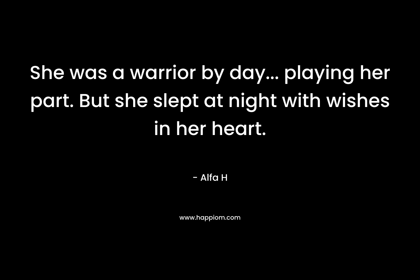 She was a warrior by day... playing her part. But she slept at night with wishes in her heart.
