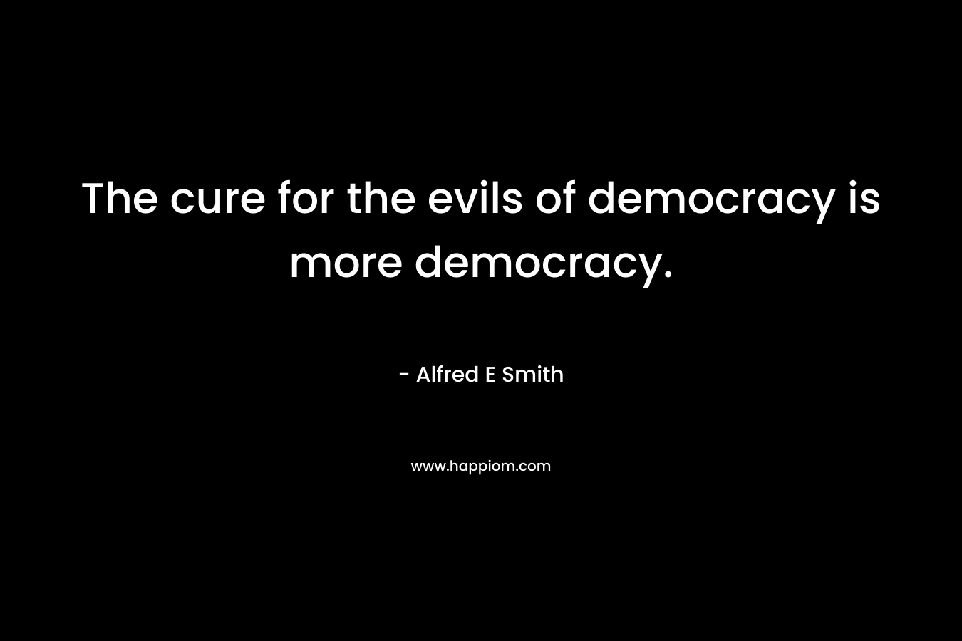 The cure for the evils of democracy is more democracy.