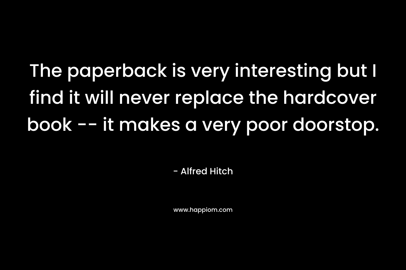 The paperback is very interesting but I find it will never replace the hardcover book -- it makes a very poor doorstop.