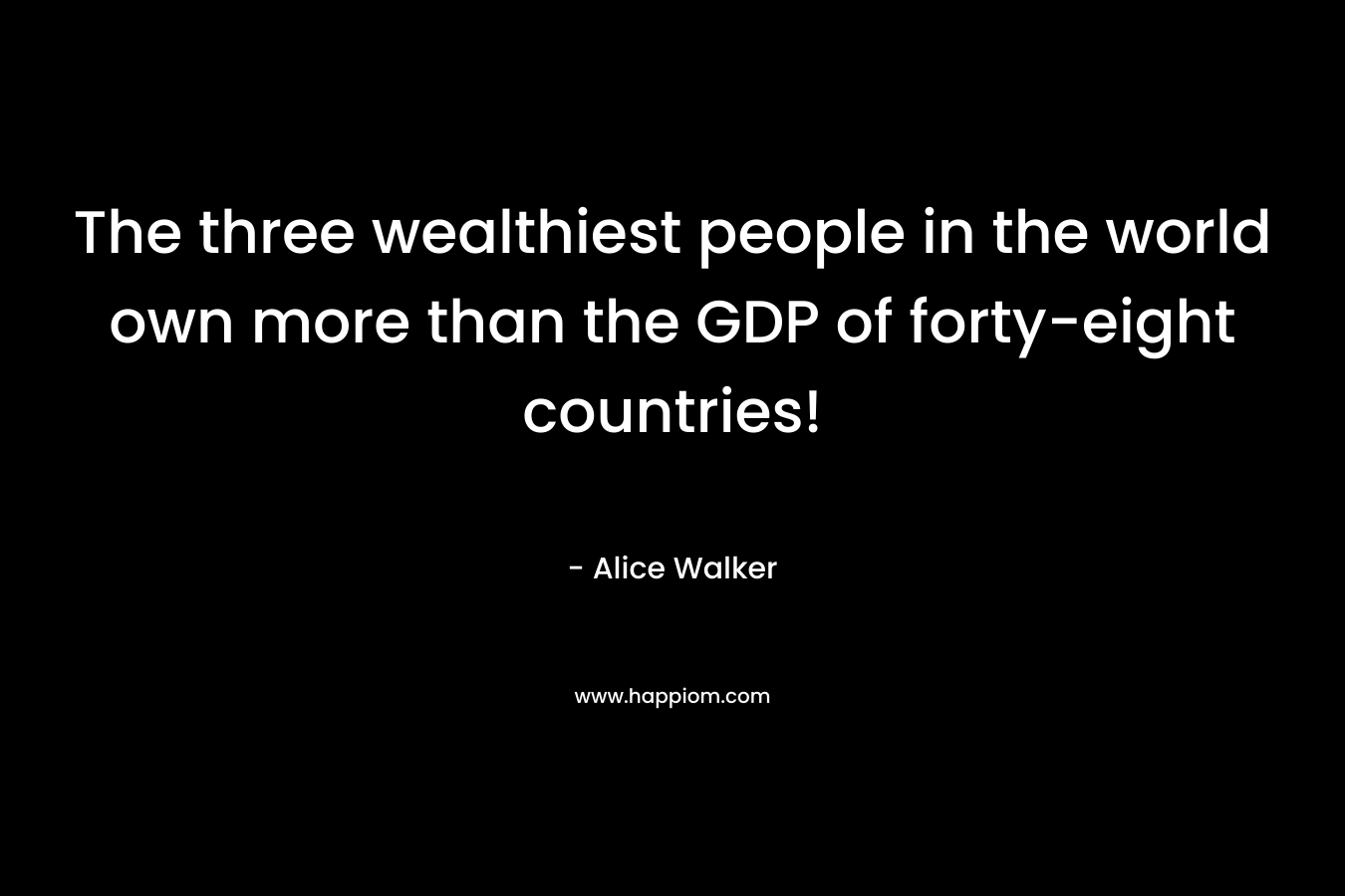 The three wealthiest people in the world own more than the GDP of forty-eight countries!