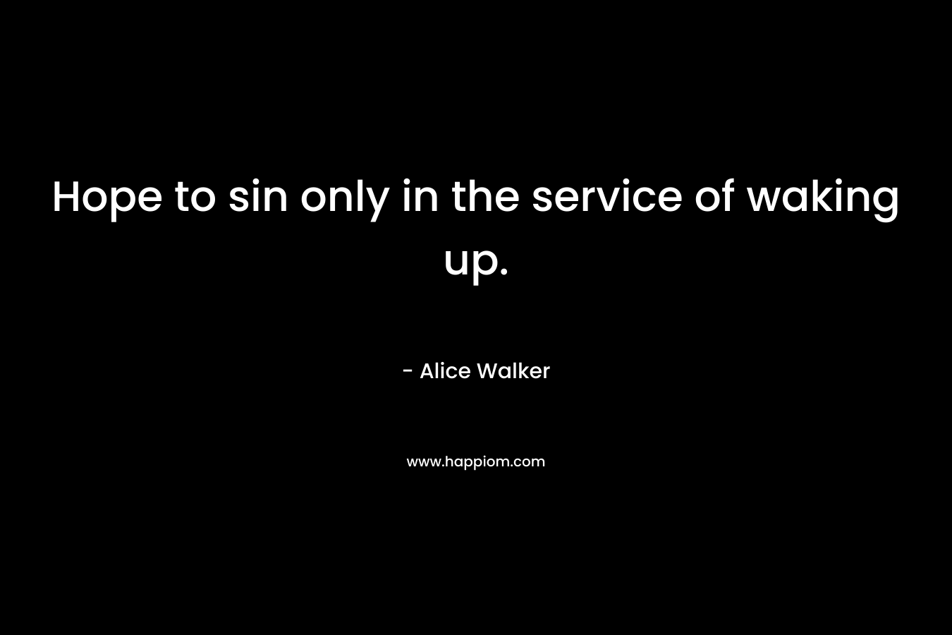 Hope to sin only in the service of waking up.