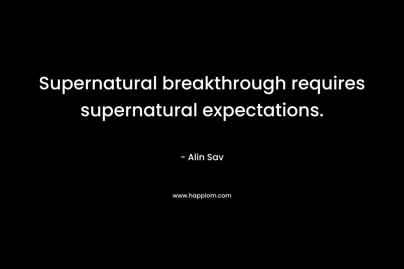 Supernatural breakthrough requires supernatural expectations.
