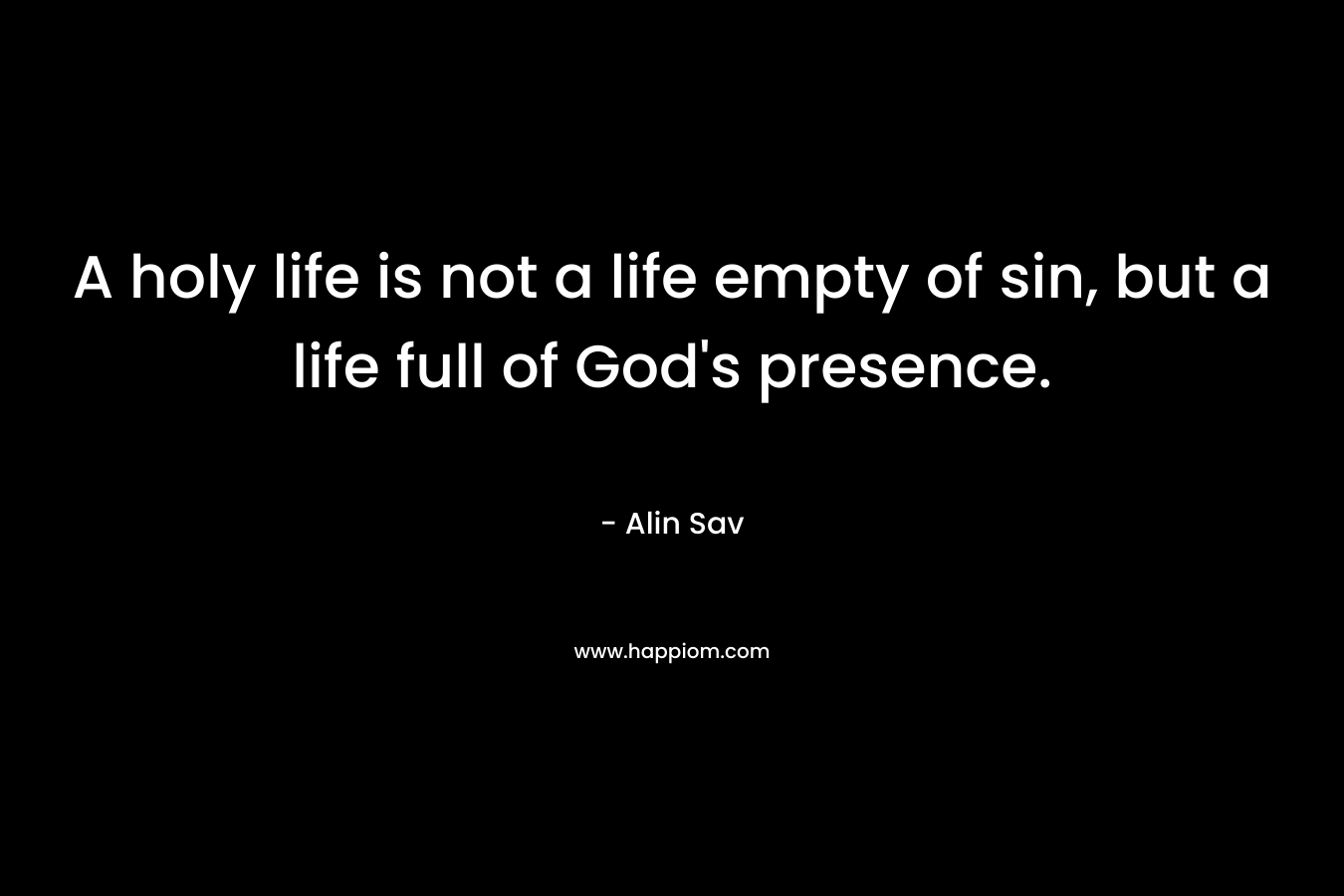 A holy life is not a life empty of sin, but a life full of God's presence.