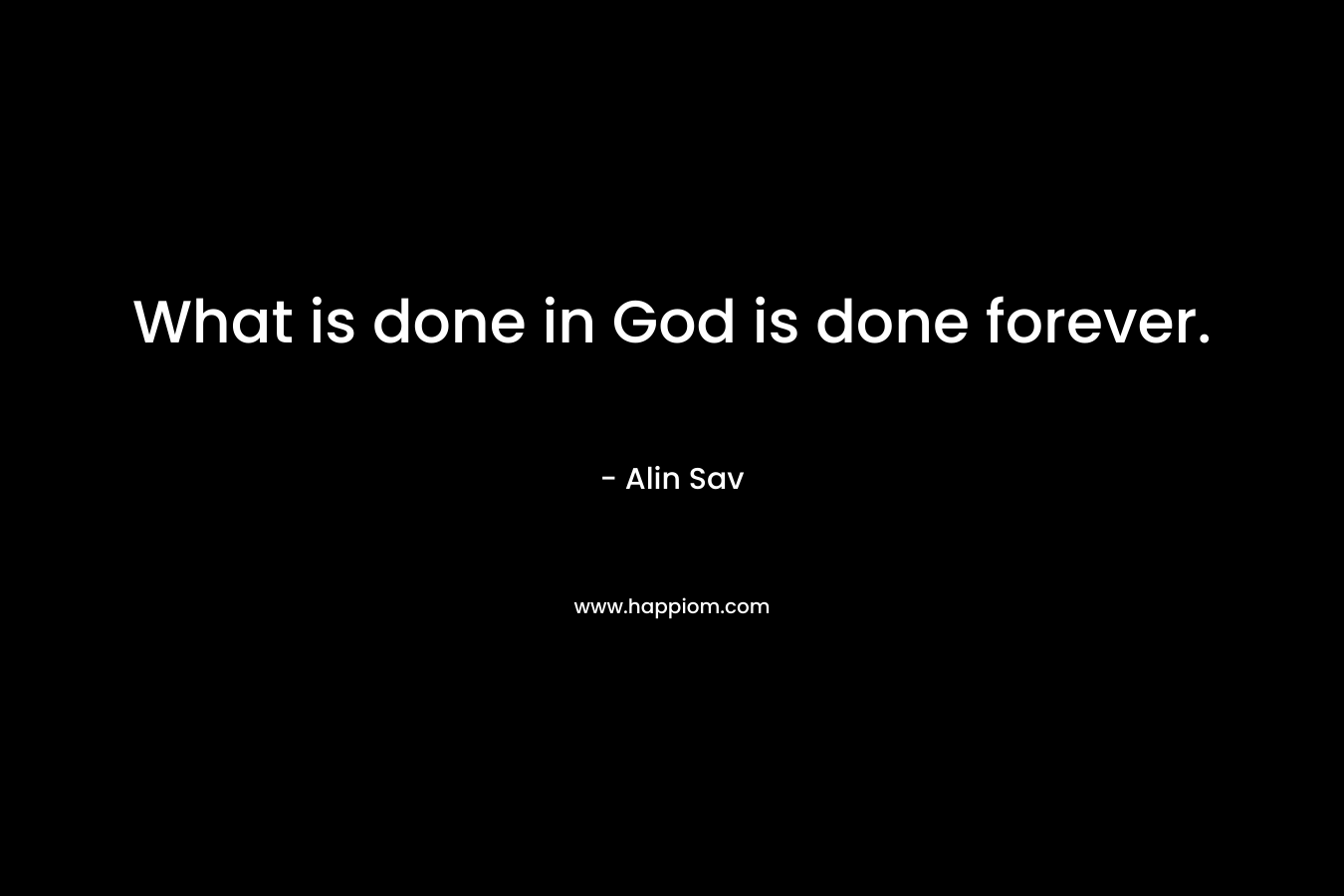 What is done in God is done forever.