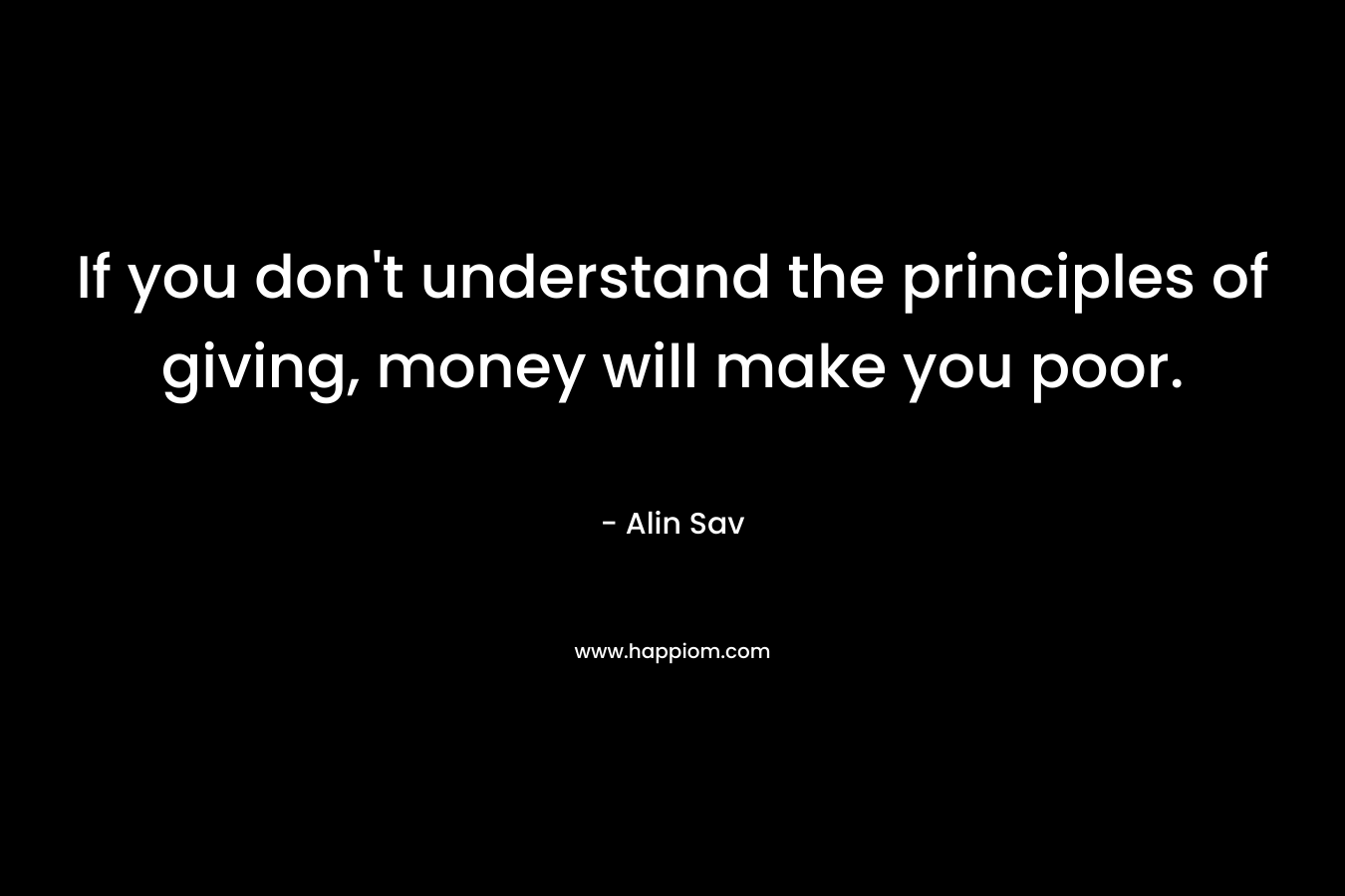 If you don't understand the principles of giving, money will make you poor.