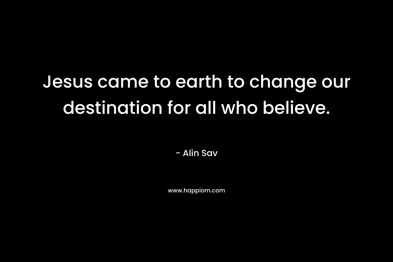 Jesus came to earth to change our destination for all who believe.