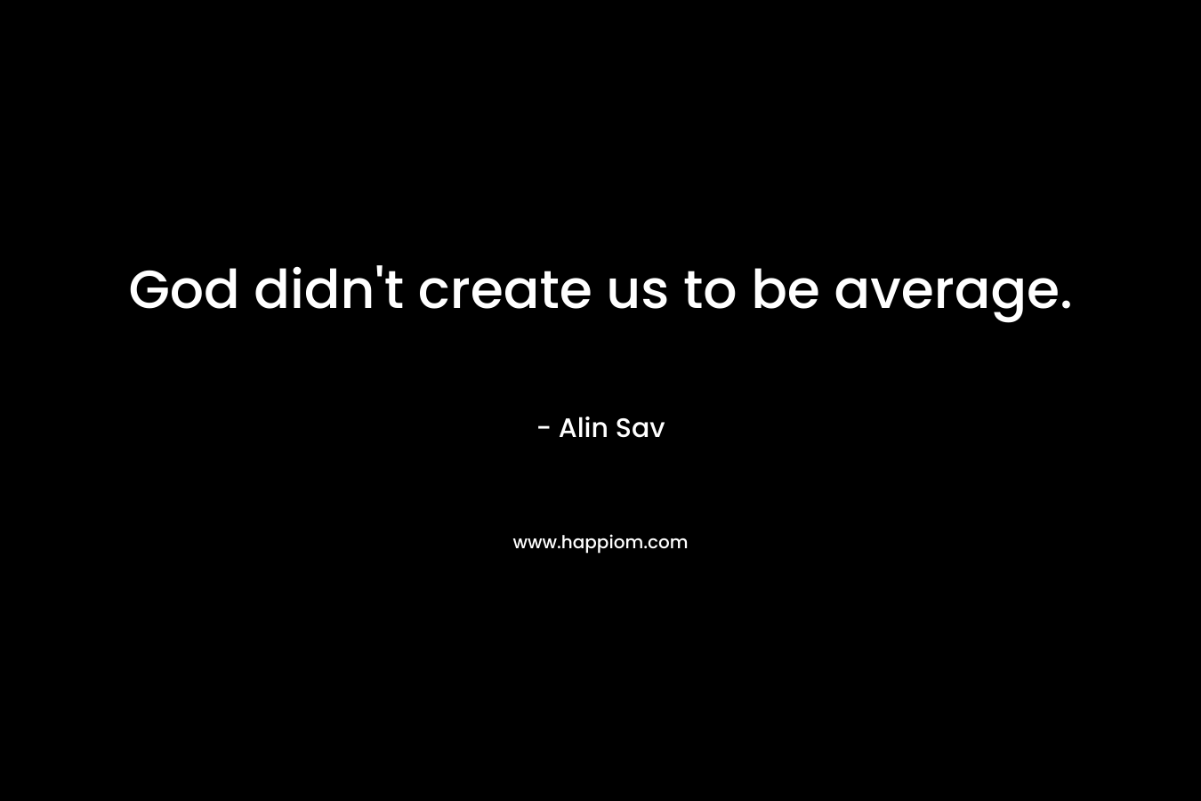 God didn't create us to be average.