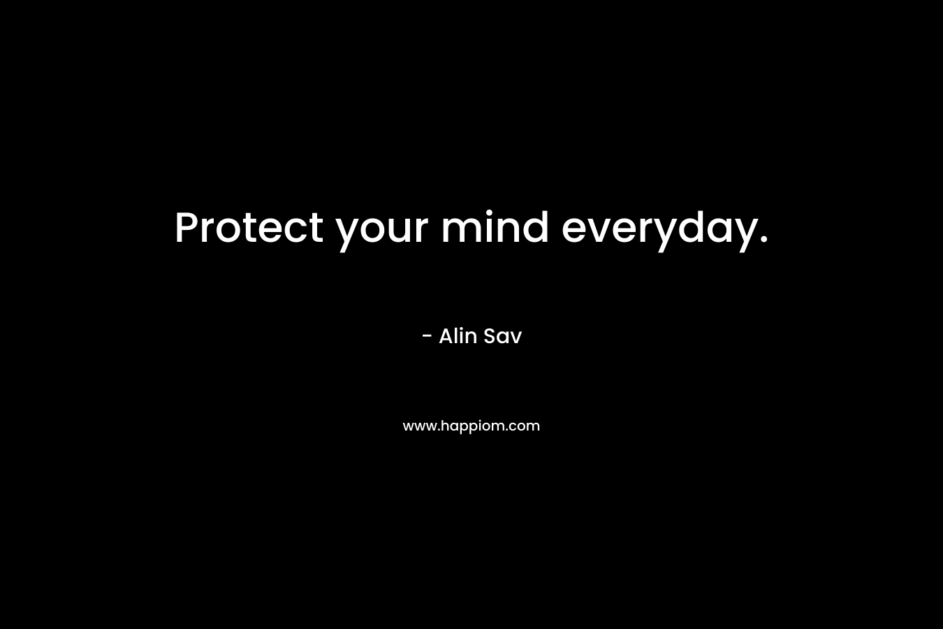 Protect your mind everyday.