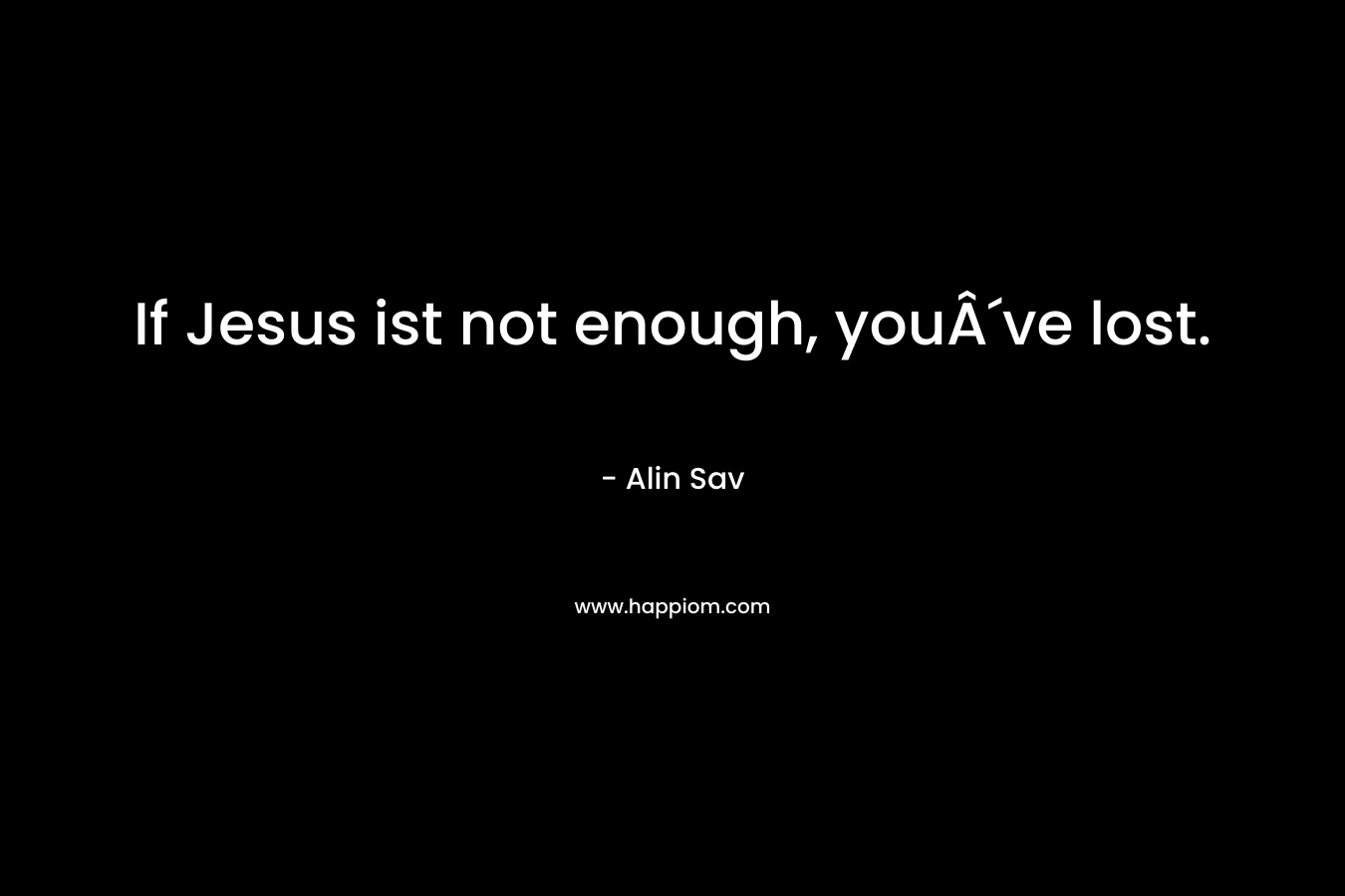 If Jesus ist not enough, youÂ´ve lost.
