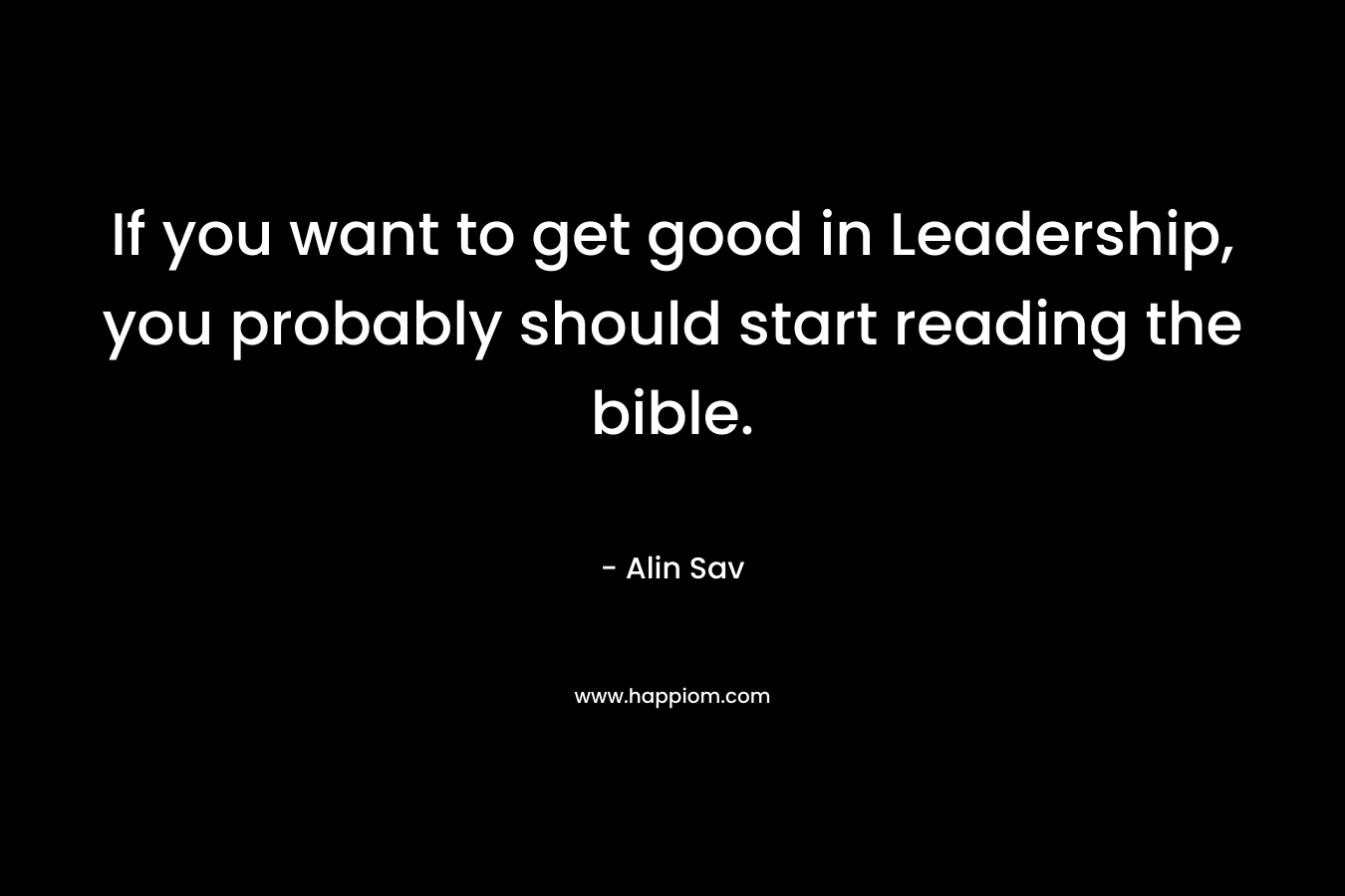 If you want to get good in Leadership, you probably should start reading the bible.