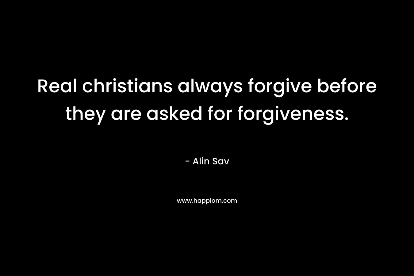 Real christians always forgive before they are asked for forgiveness.
