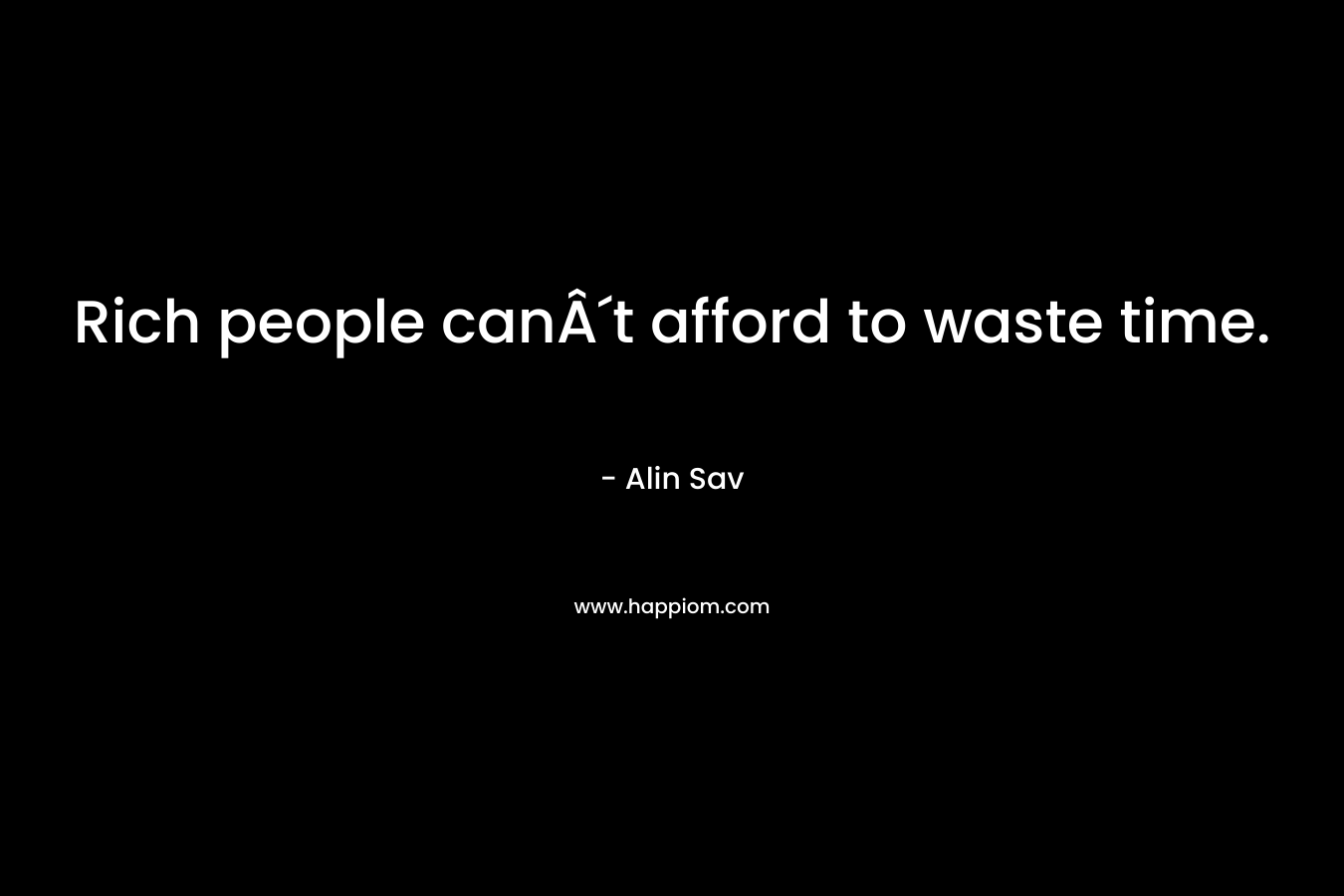 Rich people canÂ´t afford to waste time.