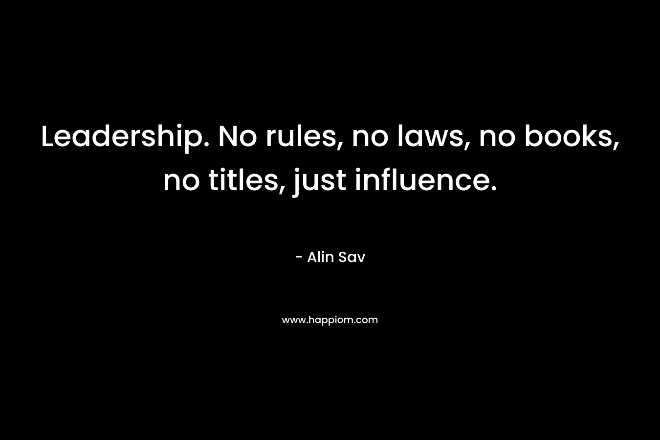 Leadership. No rules, no laws, no books, no titles, just influence.