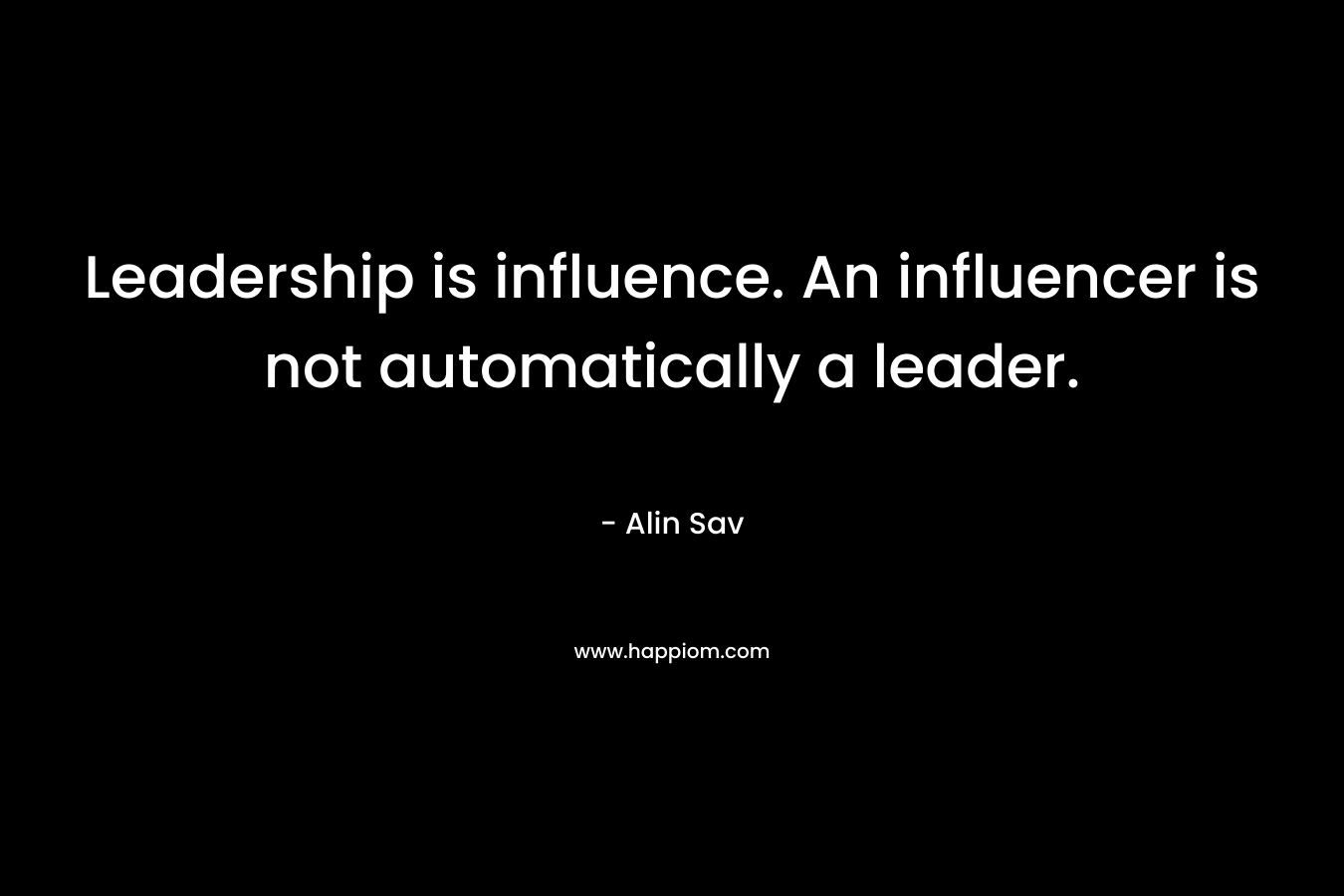 Leadership is influence. An influencer is not automatically a leader.