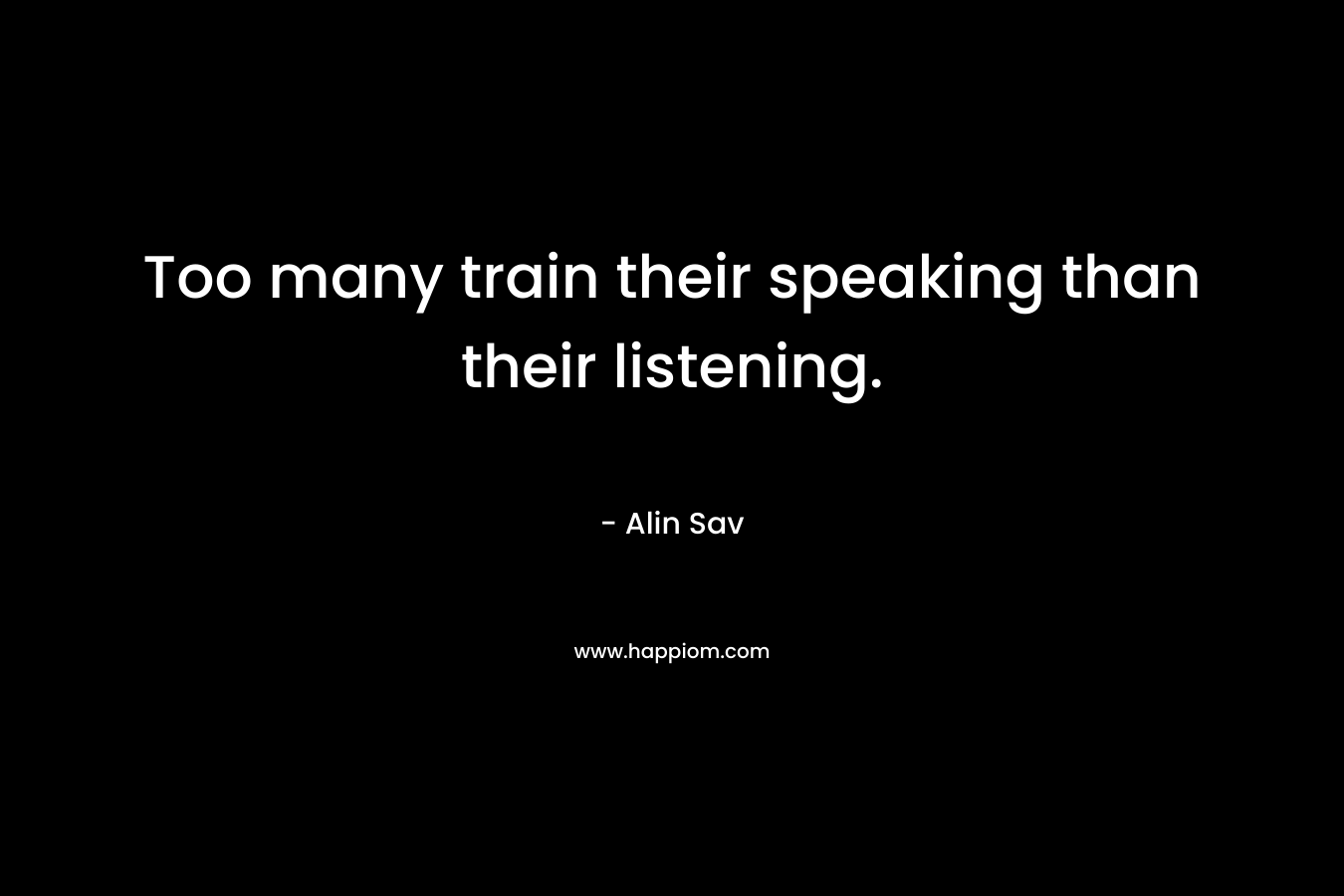 Too many train their speaking than their listening.
