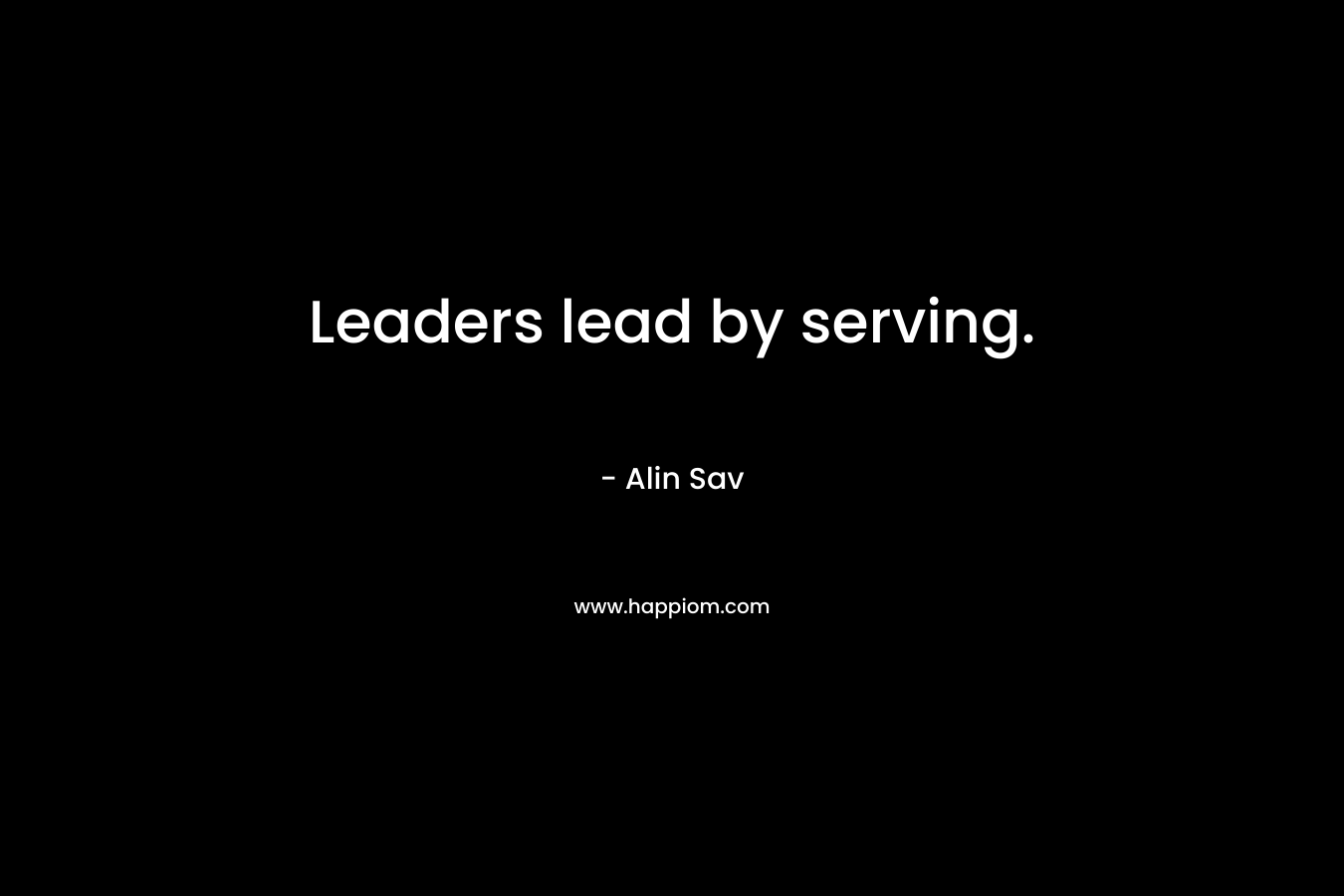 Leaders lead by serving.