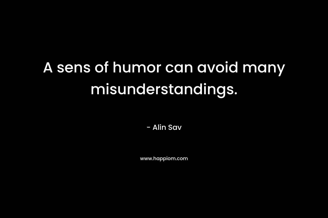 A sens of humor can avoid many misunderstandings.