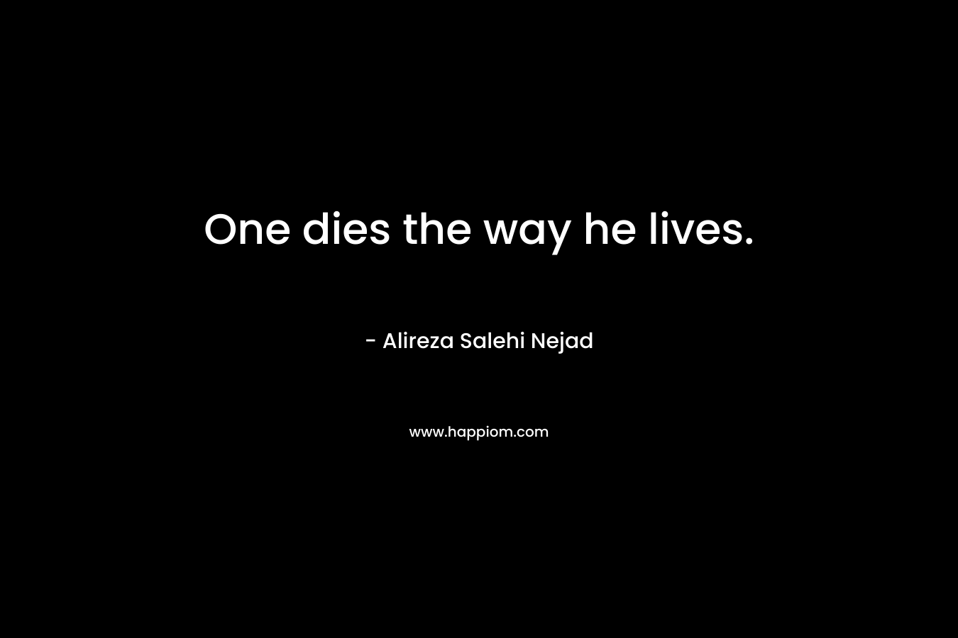 One dies the way he lives.