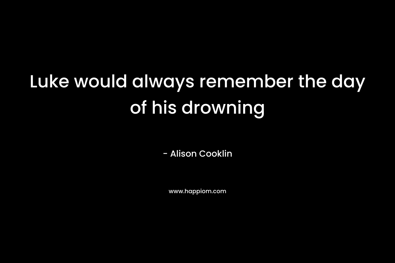 Luke would always remember the day of his drowning – Alison Cooklin