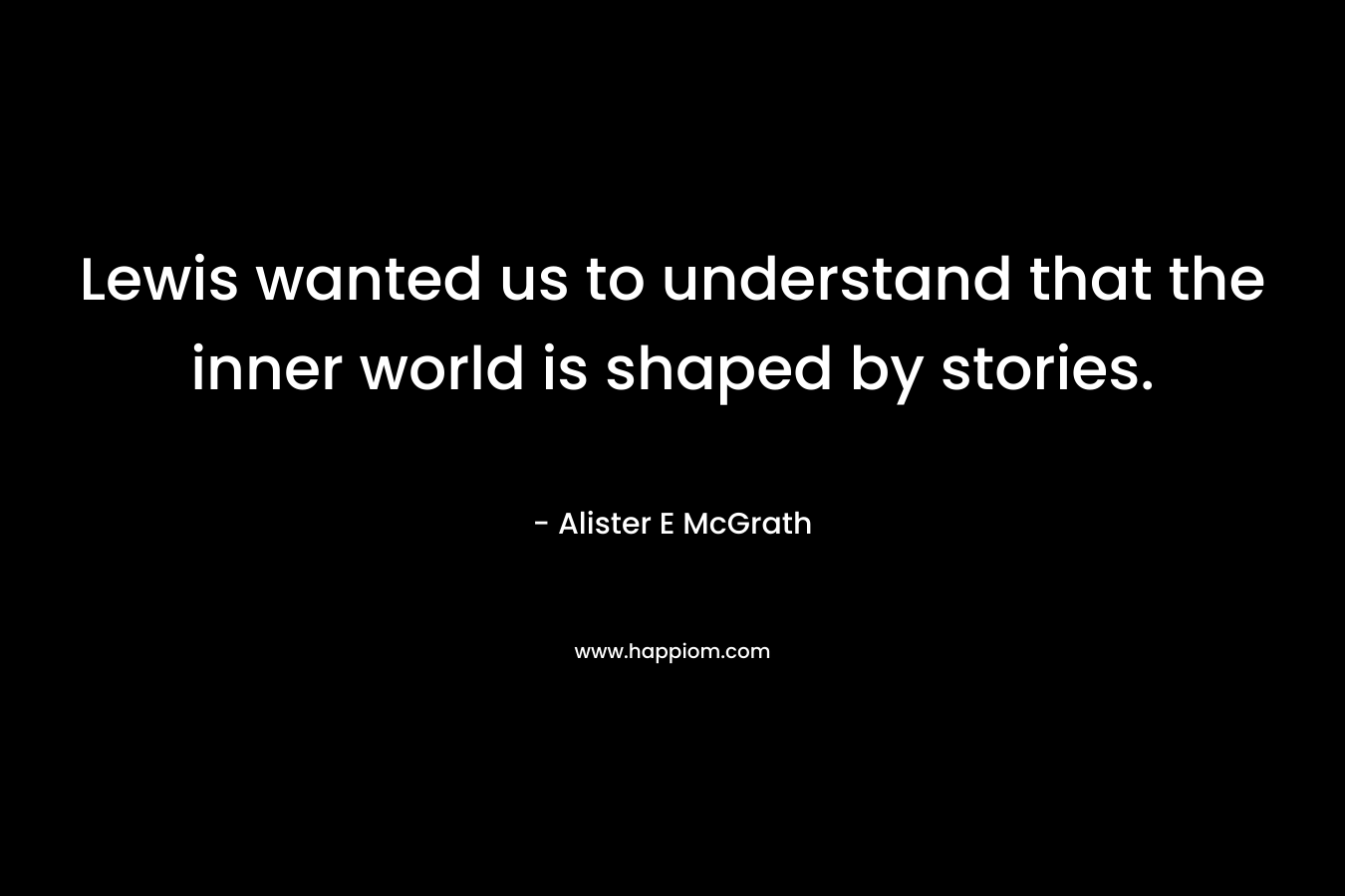 Lewis wanted us to understand that the inner world is shaped by stories.