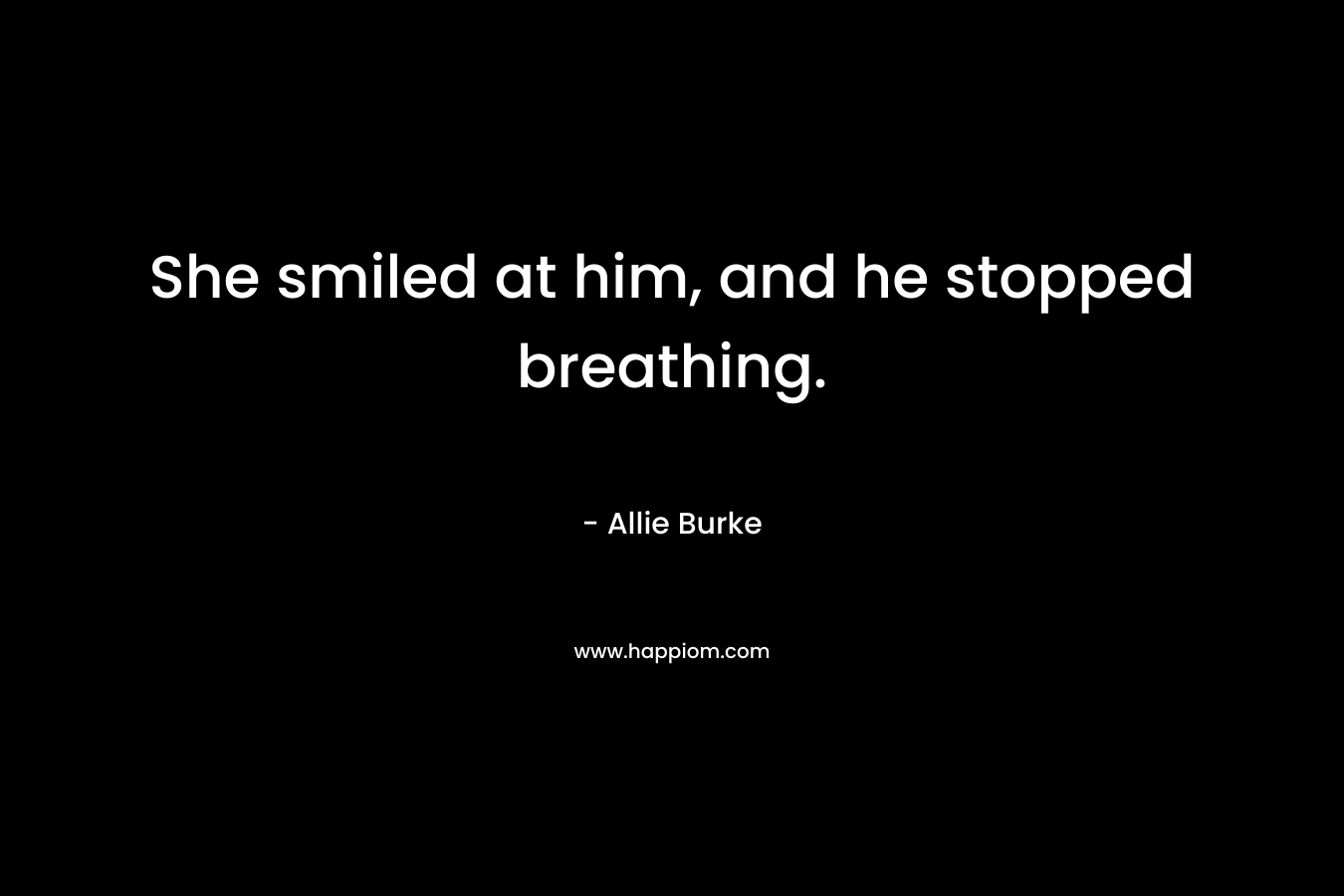 She smiled at him, and he stopped breathing.