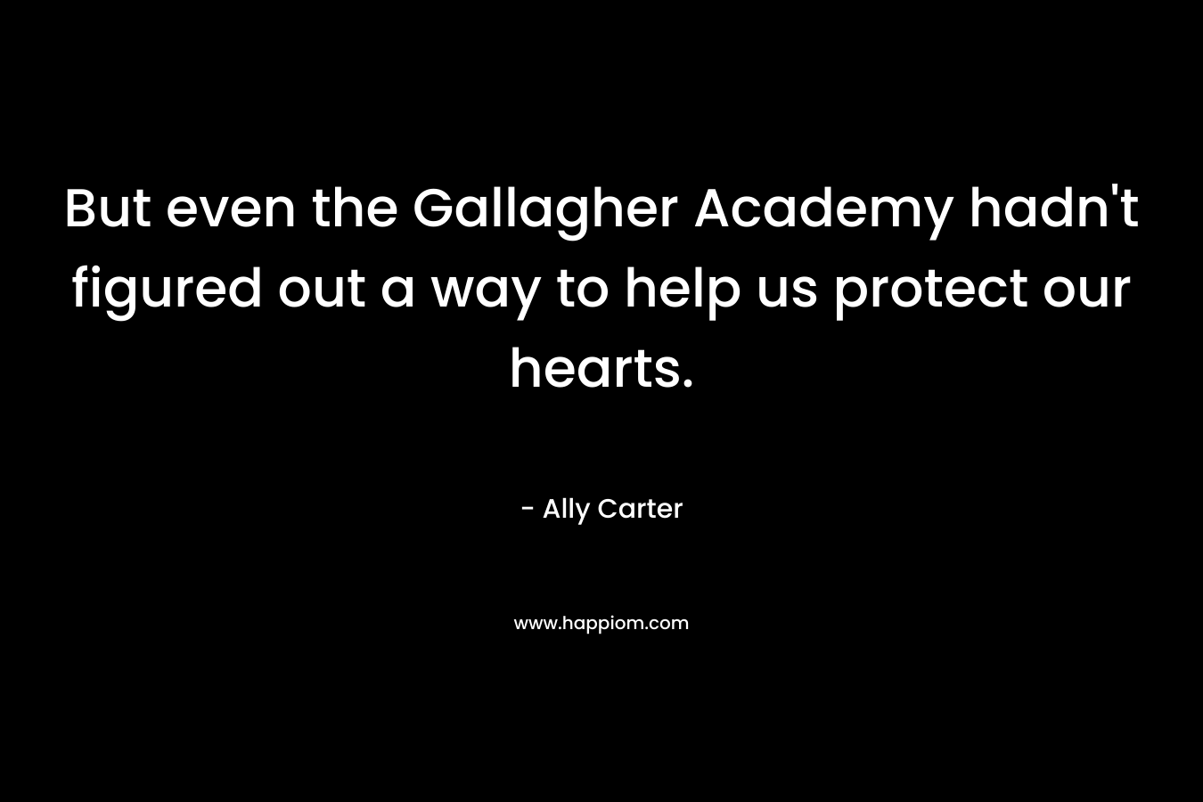 But even the Gallagher Academy hadn't figured out a way to help us protect our hearts.