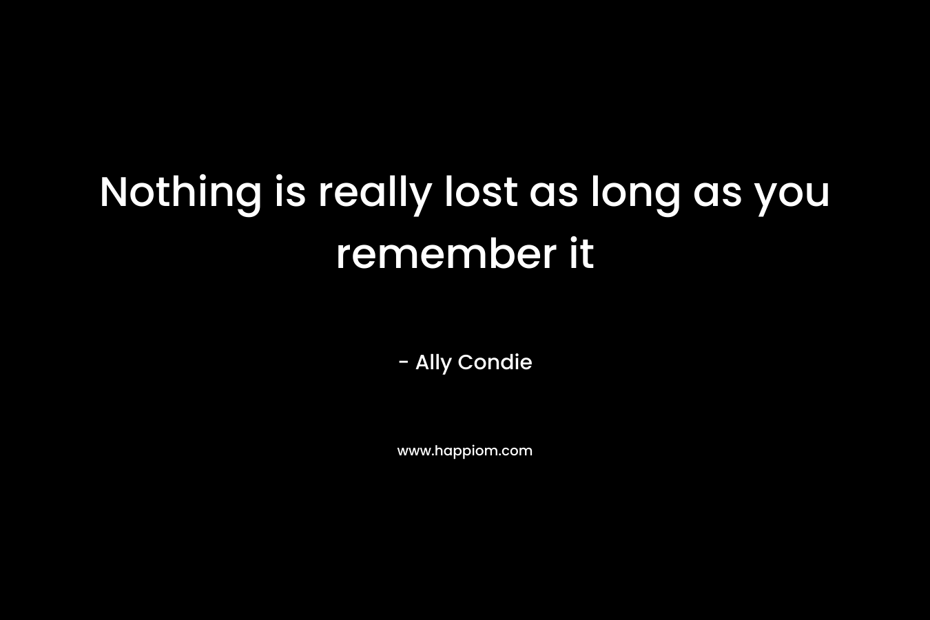 Nothing is really lost as long as you remember it