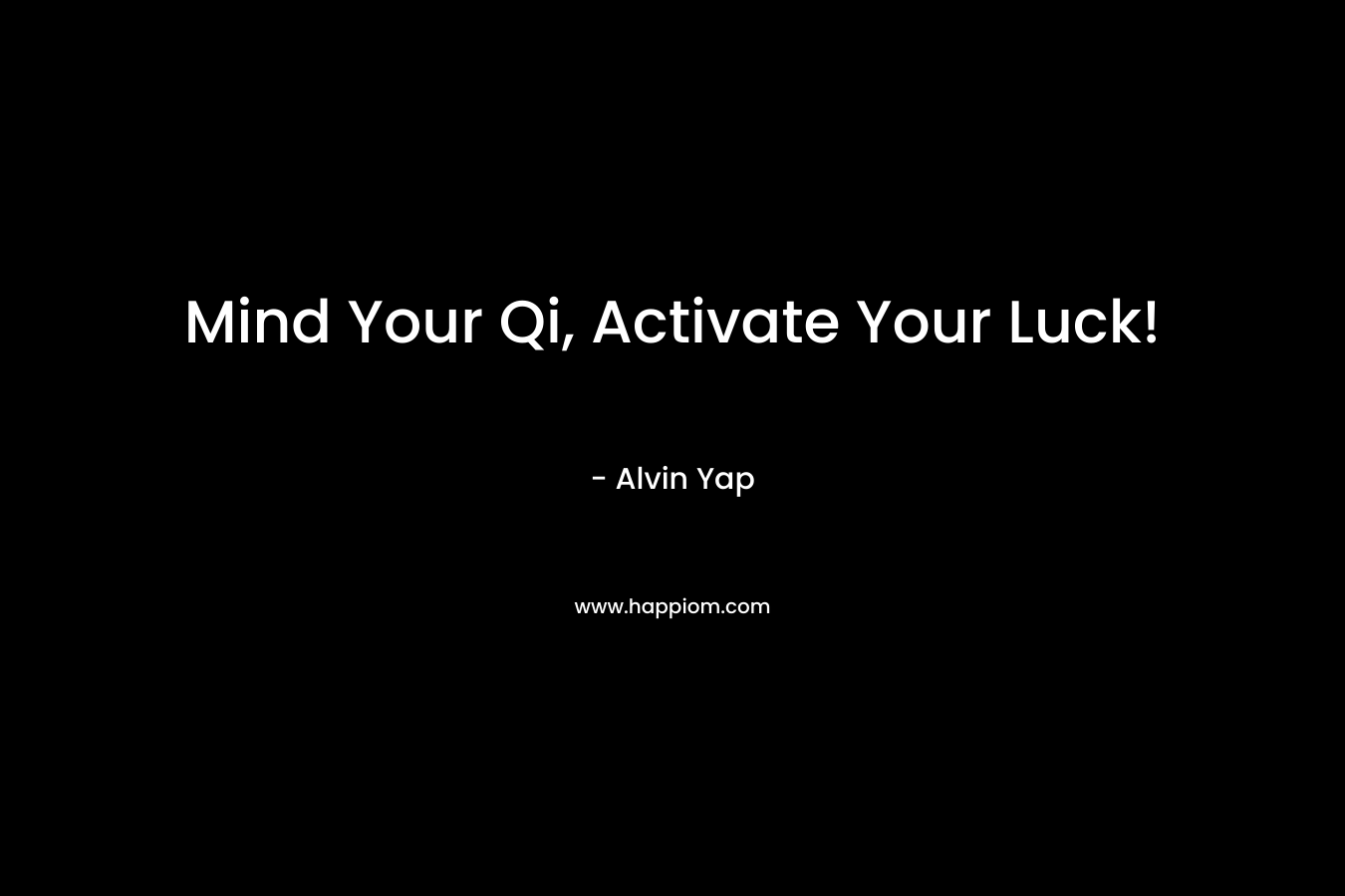 Mind Your Qi, Activate Your Luck! – Alvin Yap