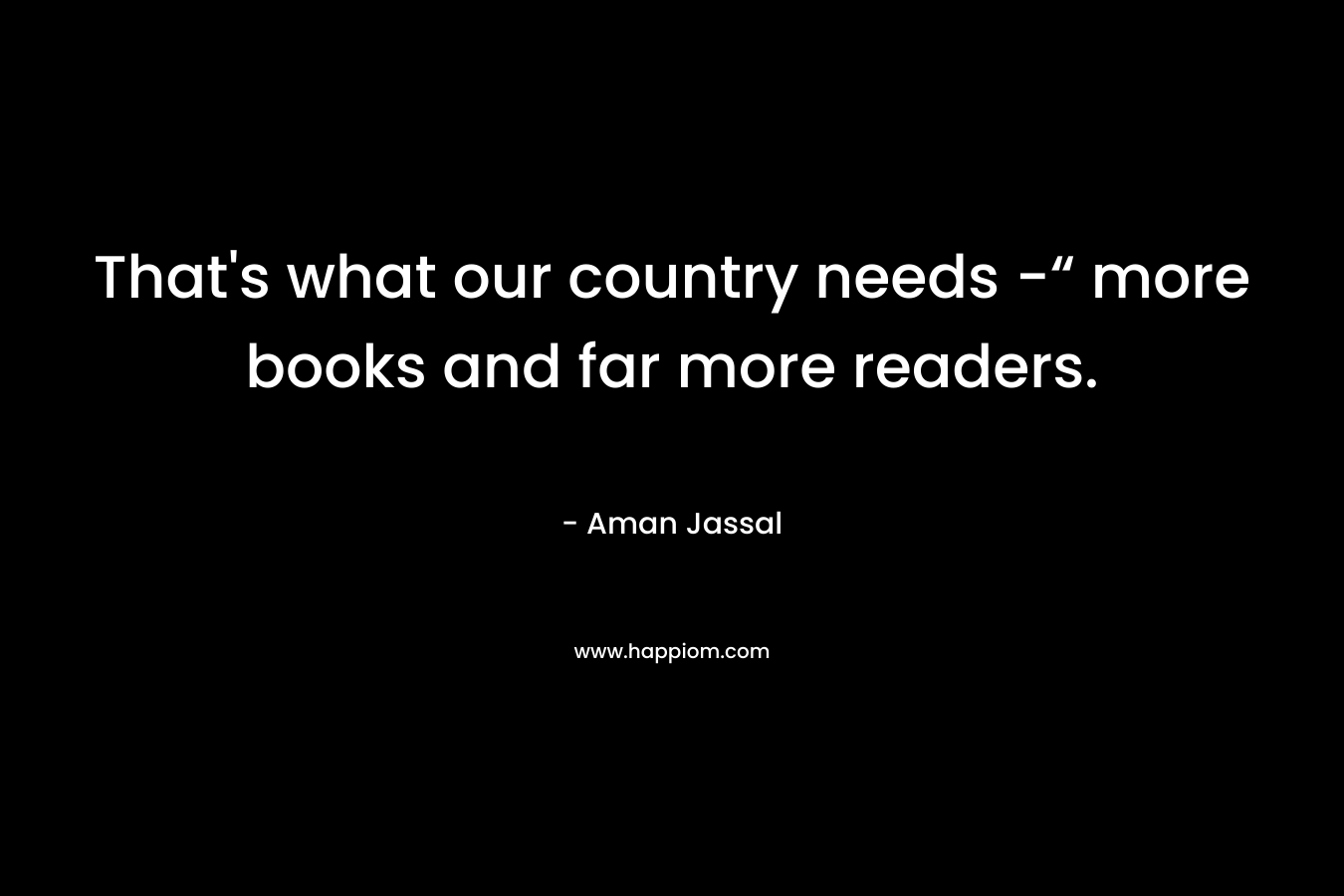 That's what our country needs -“ more books and far more readers.