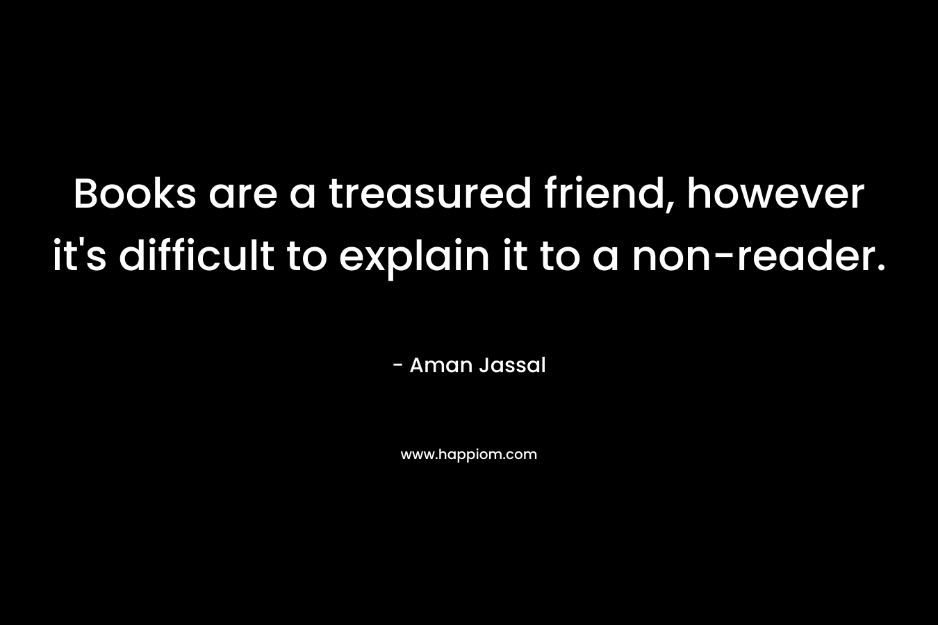 Books are a treasured friend, however it's difficult to explain it to a non-reader.