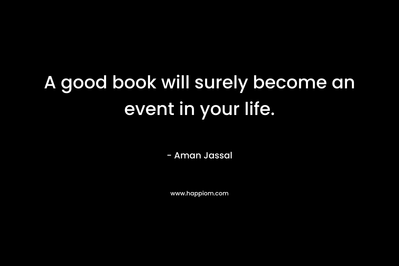 A good book will surely become an event in your life. – Aman Jassal