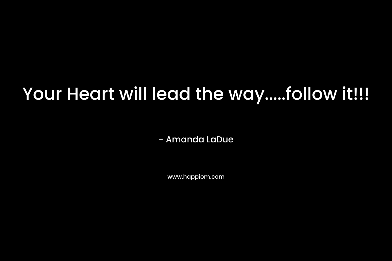 Your Heart will lead the way.....follow it!!!