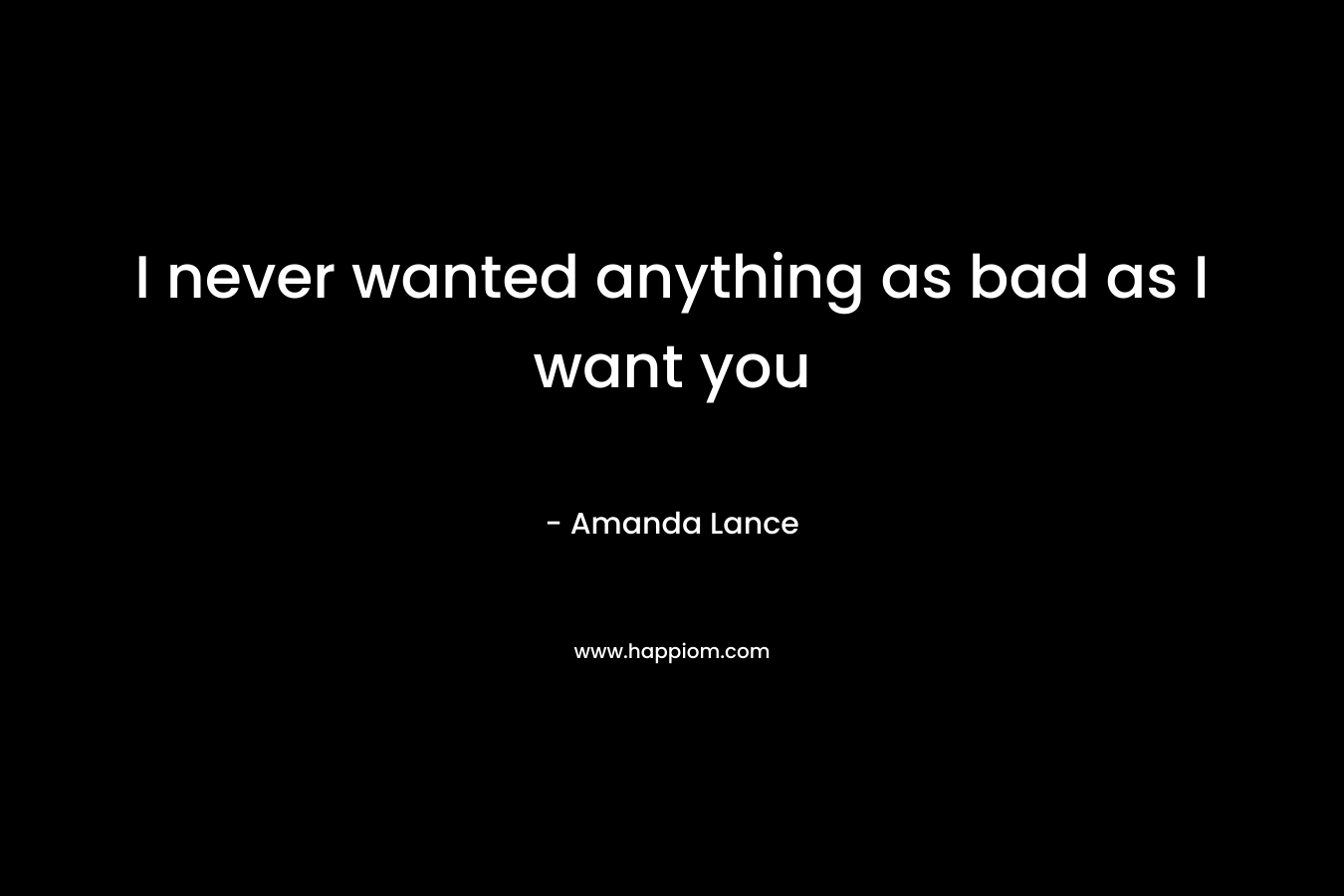 I never wanted anything as bad as I want you – Amanda Lance