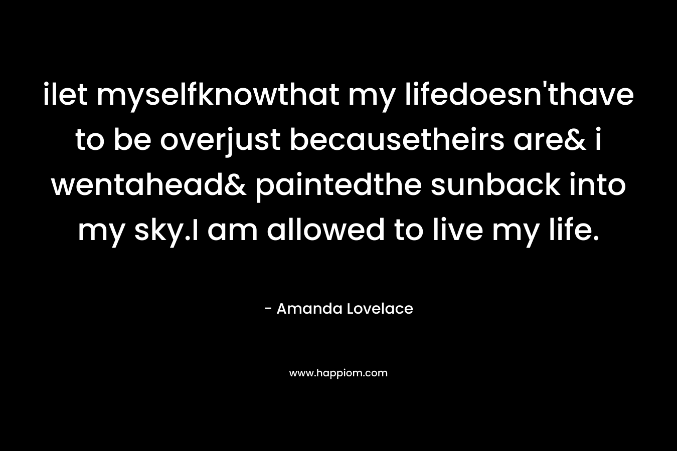 ilet myselfknowthat my lifedoesn'thave to be overjust becausetheirs are& i wentahead& paintedthe sunback into my sky.I am allowed to live my life.