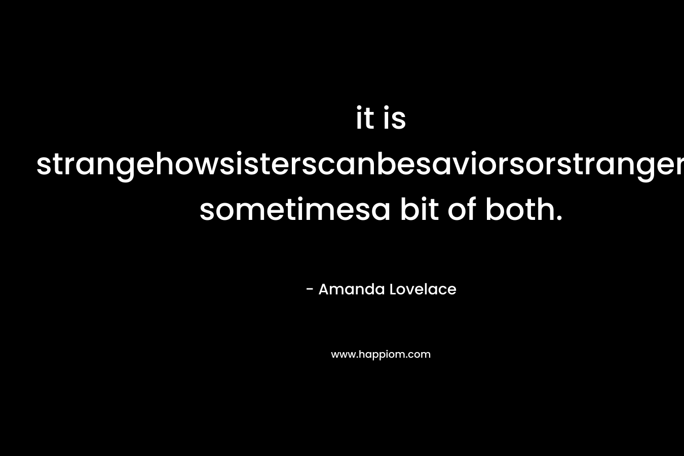 it is strangehowsisterscanbesaviorsorstrangers& sometimesa bit of both. – Amanda Lovelace