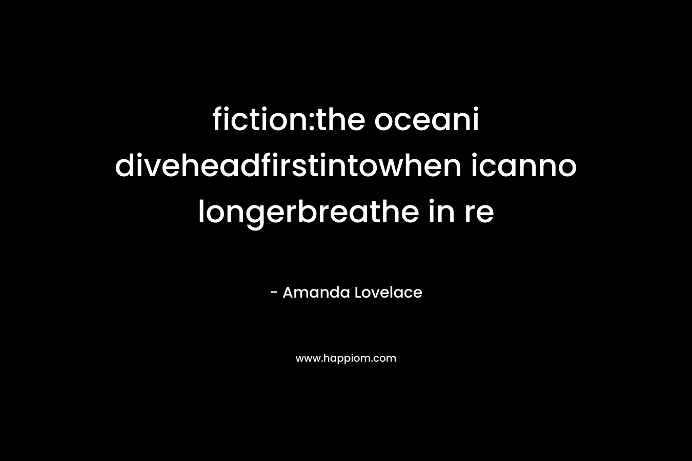 fiction:the oceani diveheadfirstintowhen icanno longerbreathe in re