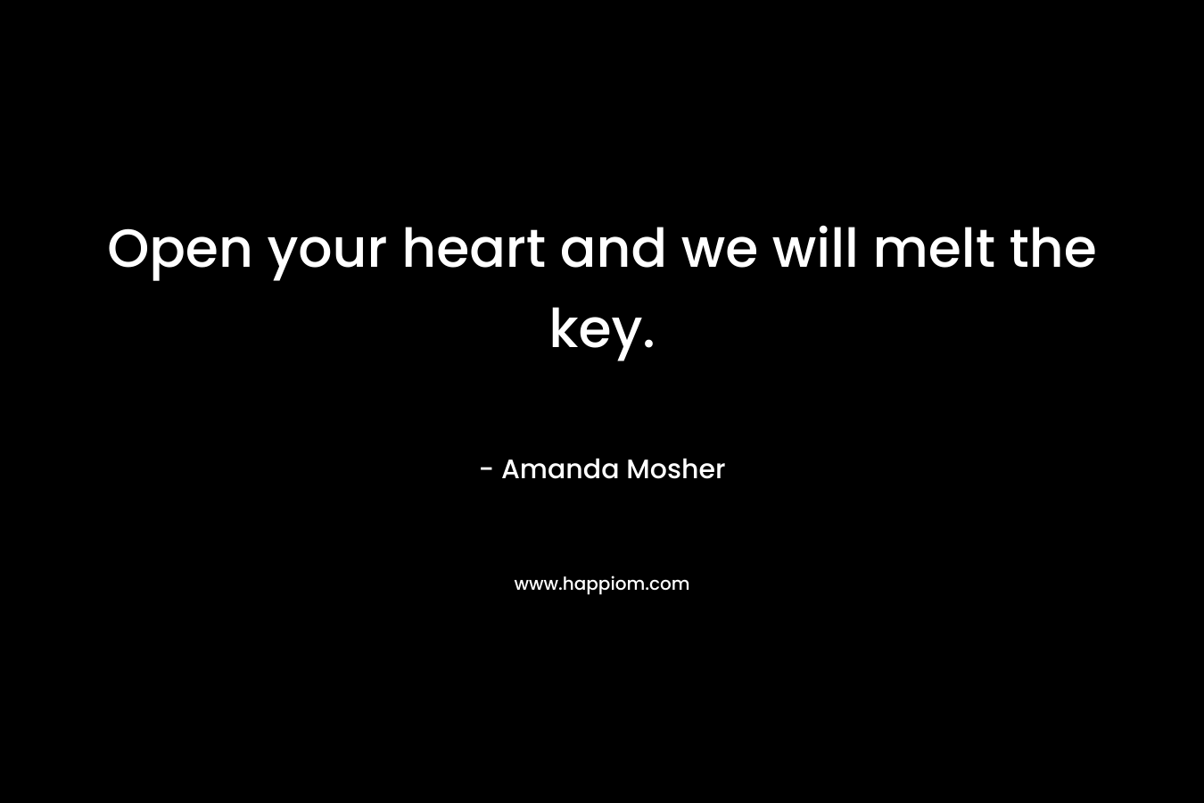 Open your heart and we will melt the key.