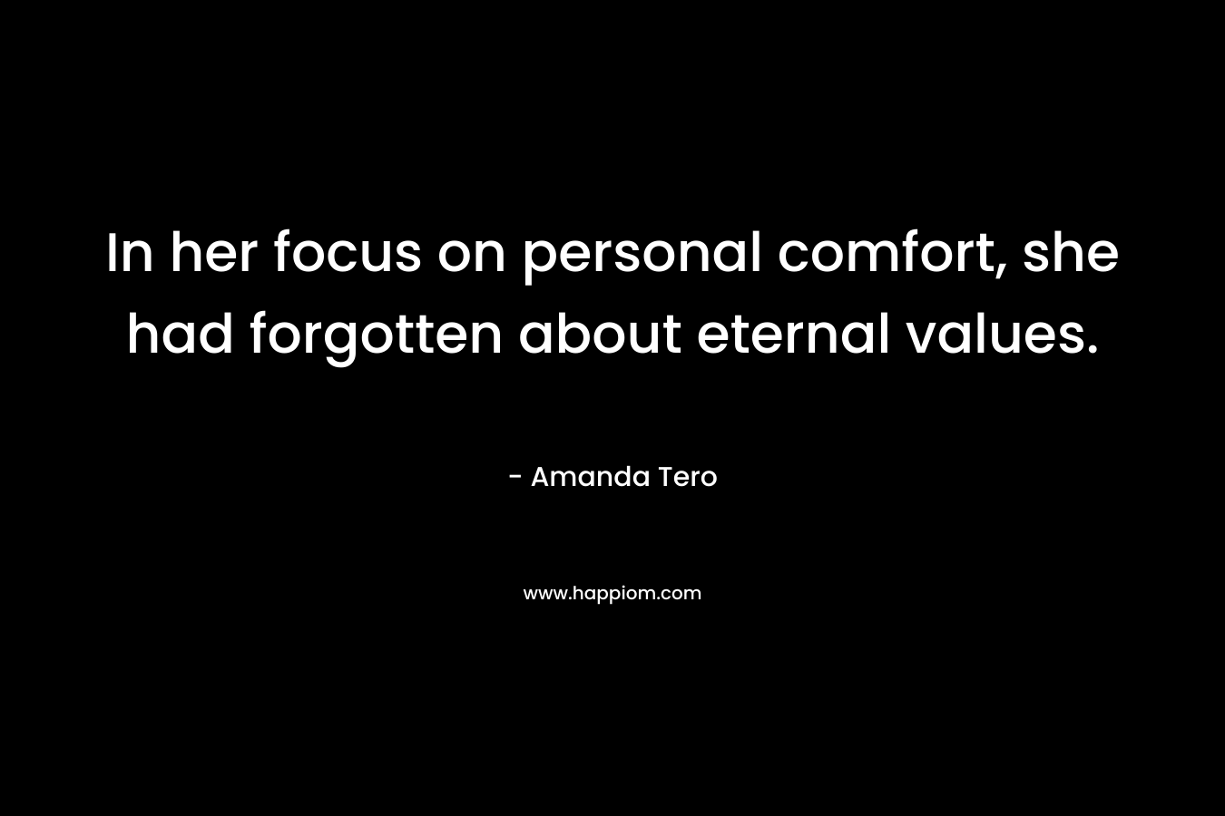 In her focus on personal comfort, she had forgotten about eternal values.