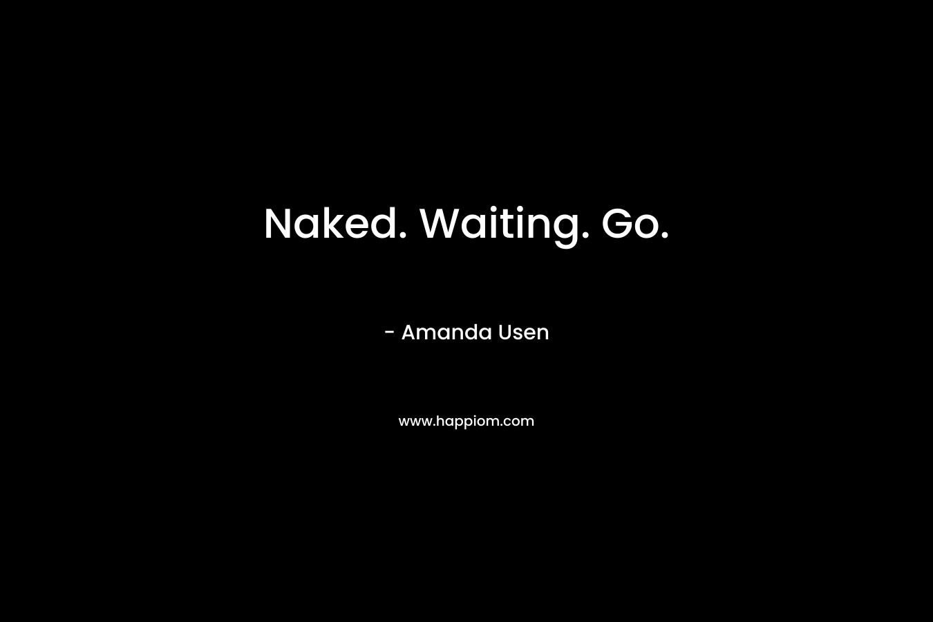 Naked. Waiting. Go. – Amanda Usen