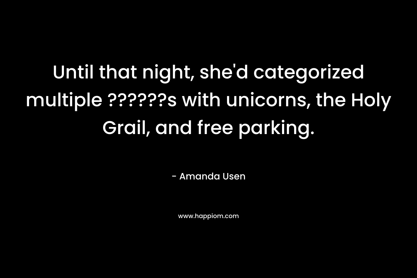 Until that night, she’d categorized multiple ??????s with unicorns, the Holy Grail, and free parking. – Amanda Usen