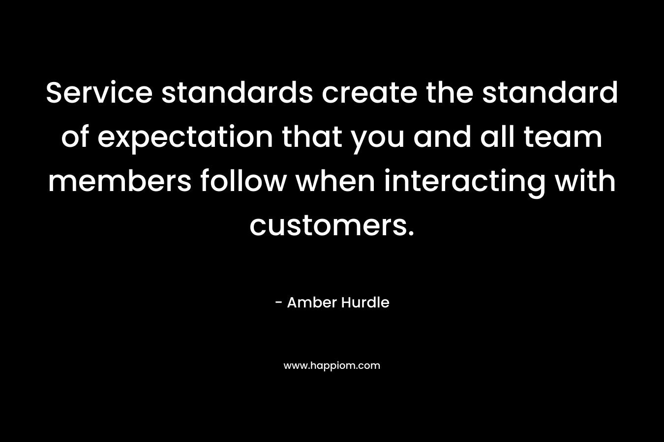Service standards create the standard of expectation that you and all team members follow when interacting with customers.