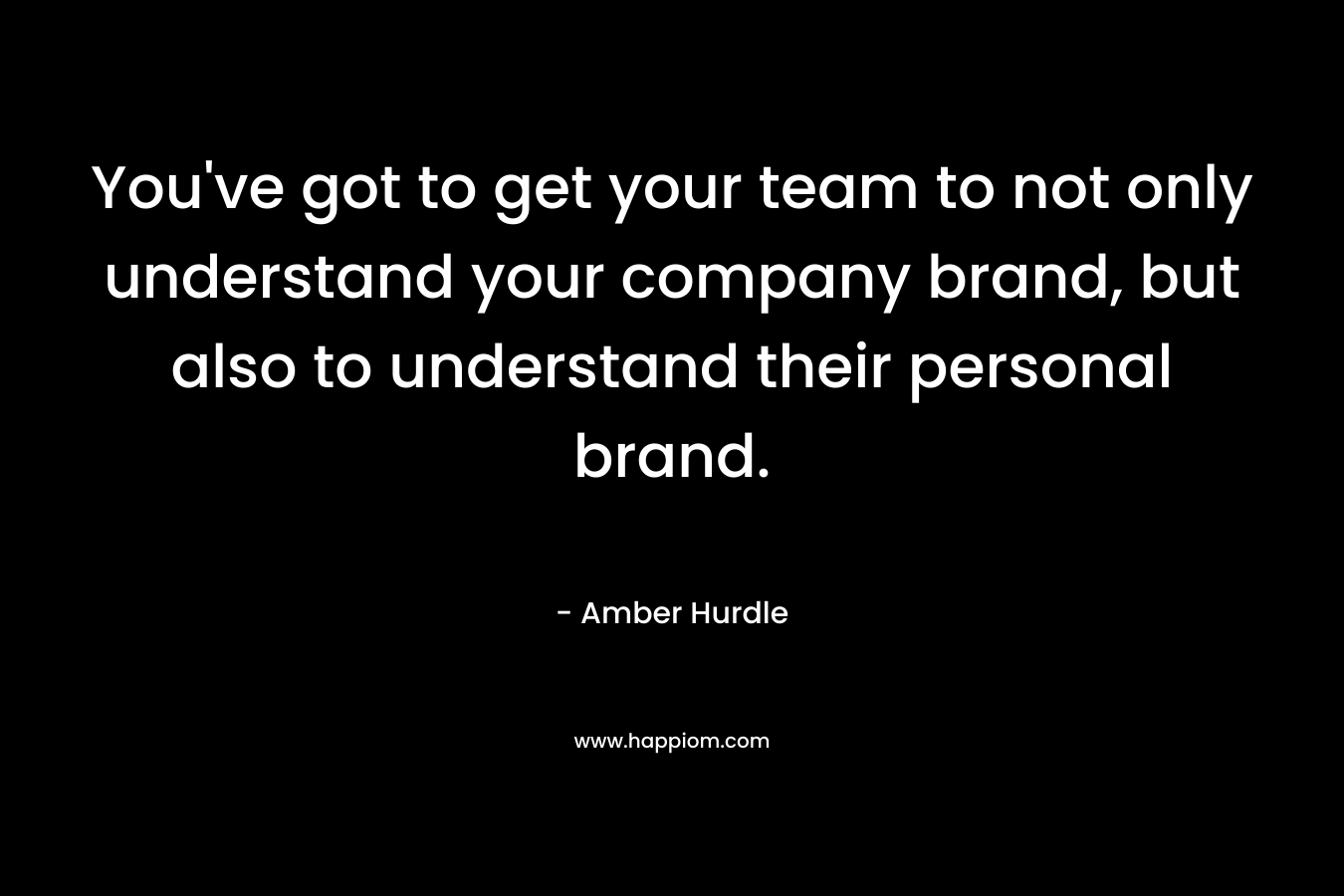 You've got to get your team to not only understand your company brand, but also to understand their personal brand.