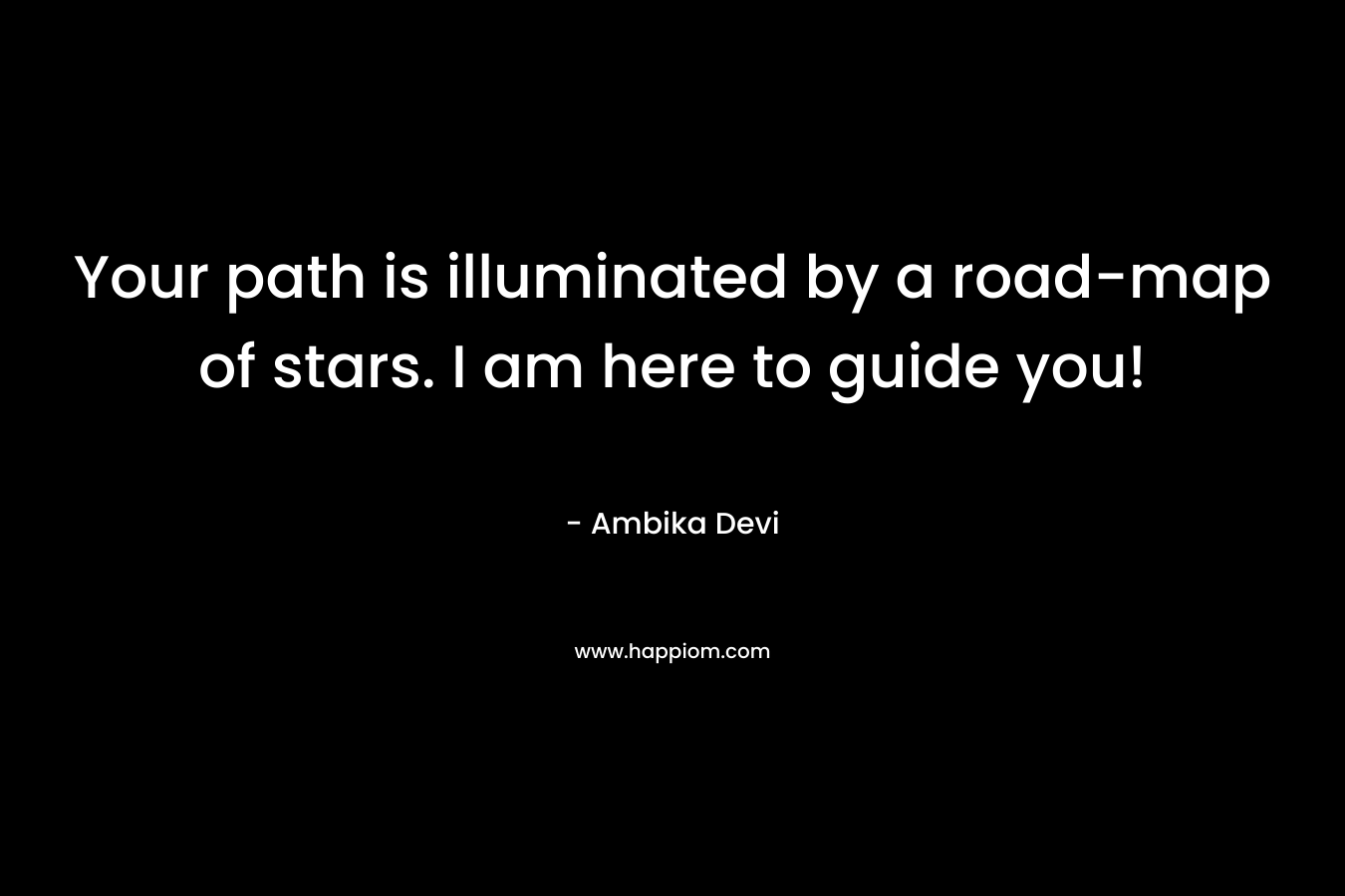 Your path is illuminated by a road-map of stars. I am here to guide you! – Ambika Devi