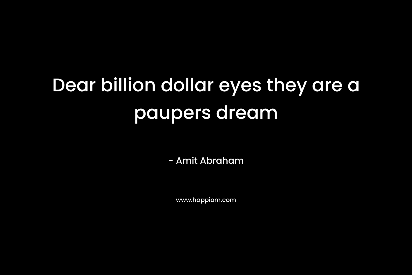 Dear billion dollar eyes they are a paupers dream – Amit Abraham
