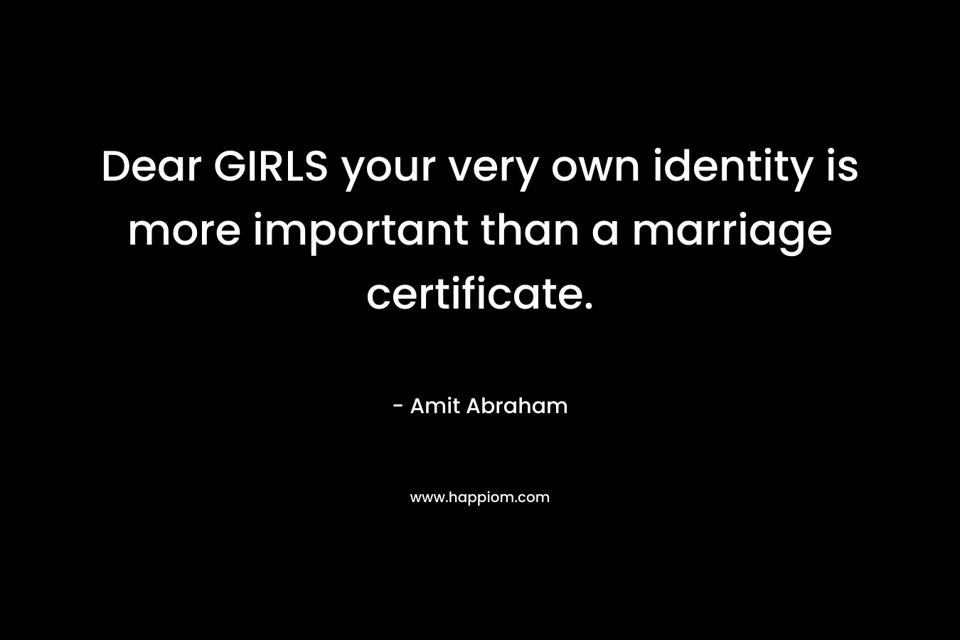 Dear GIRLS your very own identity is more important than a marriage certificate.