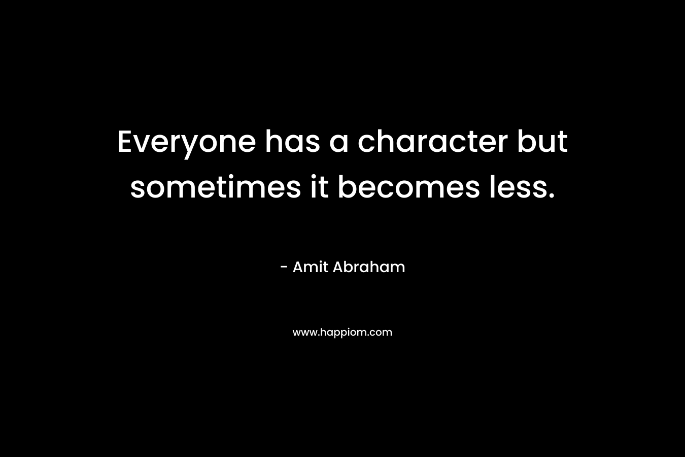 Everyone has a character but sometimes it becomes less.