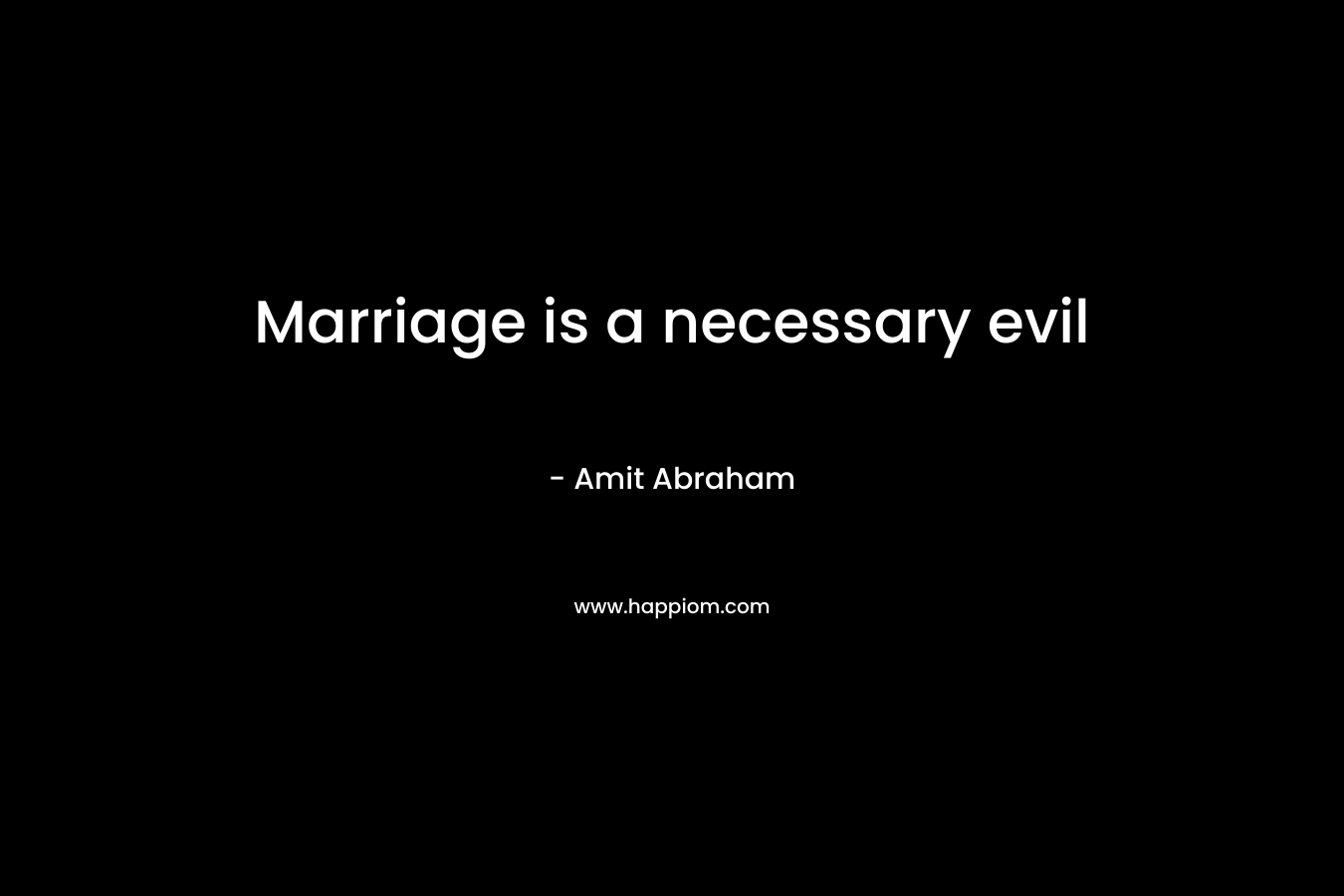 Marriage is a necessary evil