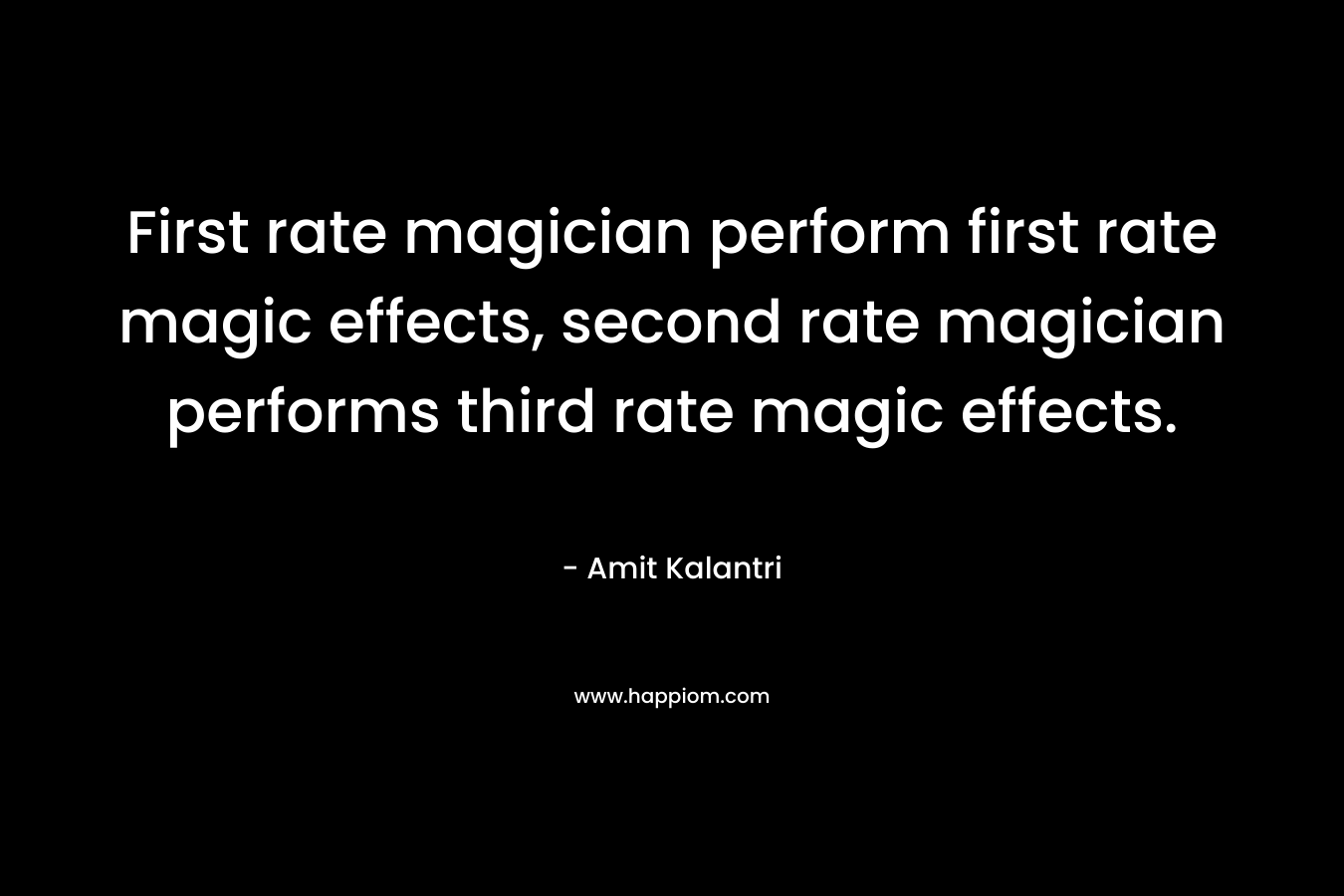 First rate magician perform first rate magic effects, second rate magician performs third rate magic effects.