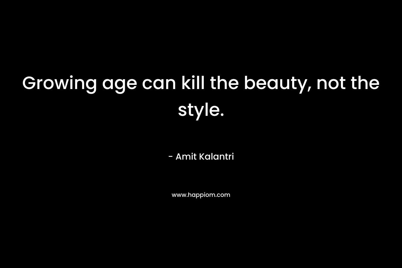 Growing age can kill the beauty, not the style.